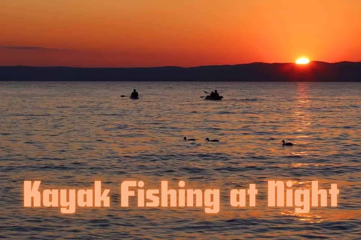 Can You Take a Kayak Out at Night Fishing Kayak Fishing Guide